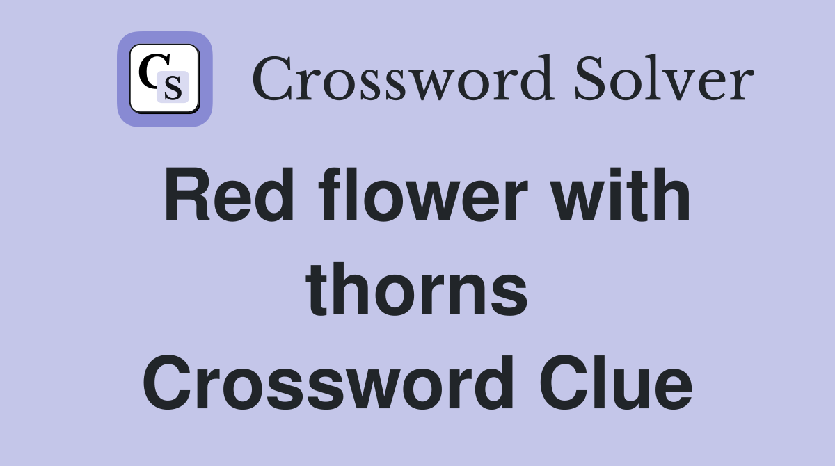Red flower with thorns Crossword Clue Answers Crossword Solver
